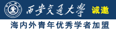 操逼地址诚邀海内外青年优秀学者加盟西安交通大学